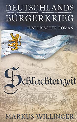 Schlachtenzeit (Deutschlands Bürgerkrieg Historische Romane, Band 2)
