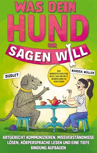 Was dein Hund dir sagen will: Artgerecht kommunizieren, Missverständnisse lösen, Körpersprache lesen und eine tiefe Bindung aufbauen. Das Hundepsychologie Buch, das dir hilft, dein