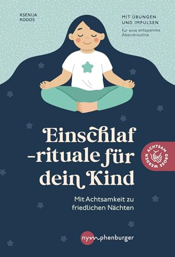 Einschlafrituale für dein Kind: Mit Achtsamkeit zu friedlichen Nächten. Mit Übungen und Impulsen für eine entspannte Abendroutine
