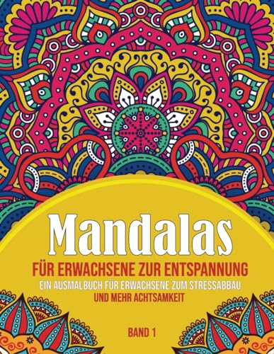 Mandalas für Erwachsene zur Entspannung: Ein Ausmalbuch für Erwachsene zum Stressabbau und mehr Achtsamkeit (Malbücher für Erwachsene)