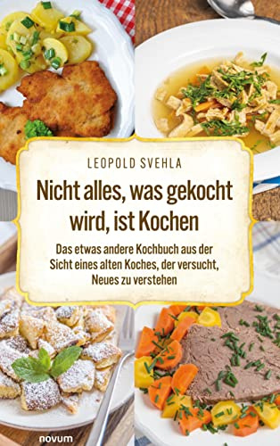 Nicht alles, was gekocht wird, ist Kochen: Das etwas andere Kochbuch aus der Sicht eines alten Koches, der versucht, Neues zu verstehen