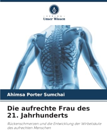 Die aufrechte Frau des 21. Jahrhunderts: Rückenschmerzen und die Entwicklung der Wirbelsäule des aufrechten Menschen