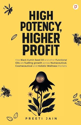 High Potency, Higher Profit: How Black Cumin Seed Oil and other Functional Oils are fuelling growth across Nutraceutical, Cosmeceutical and Holistic Wellness Markets