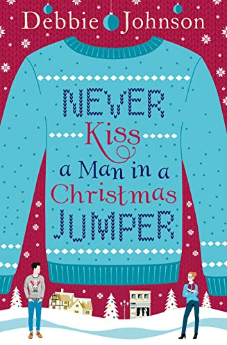 Never Kiss a Man in a Christmas Jumper: The perfect cosy and chaotic Christmas romantic comedy