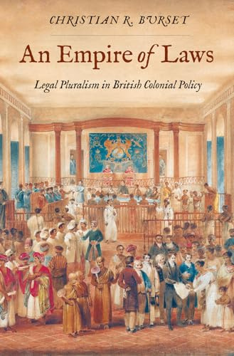 An Empire of Laws: Legal Pluralism in British Colonial Policy (Yale Law Library Series in Legal History and Reference)