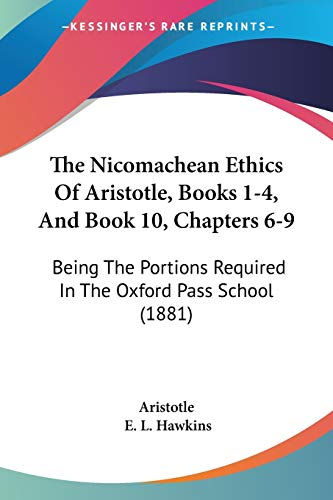 The Nicomachean Ethics of Aristotle, Books 1-4, and Book 10, Chapters 6-9: Being the Portions Required in the Oxford Pass School: Being The Portions Required In The Oxford Pass School (1881)