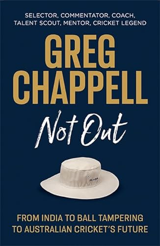 Greg Chappell: Not Out: From India to Ball Tampering to Australian Cricket's Future