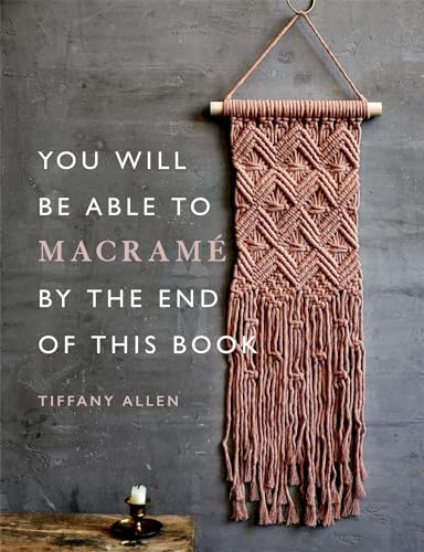 You Will Be Able to Macramé by the End of This Book: 20 macramé projects for beginners