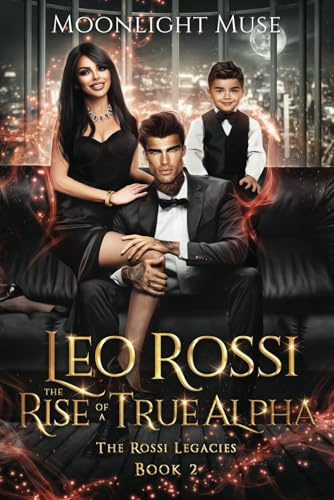 Leo Rossi: The Rise of a True Alpha (The Rossi Legacies, Band 2)