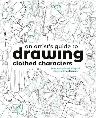 An Artist's Guide to Drawing Clothed Characters: Learn how to draw clothing and drapery with tomfoxdraws