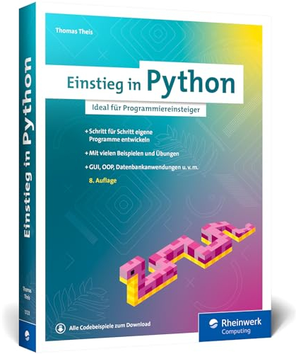 Einstieg in Python: Die Einführung in Python 3. Das ideale Buch für Programmieranfänger. Inkl. Objektorientierung und vielen Übungen