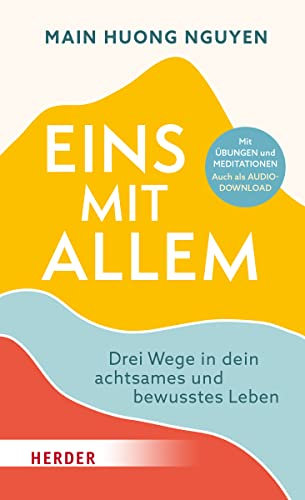 Eins mit allem: Drei Wege in dein achtsames und bewusstes Leben. Mit Übungen und Meditationen. Auch als Audiodownload.