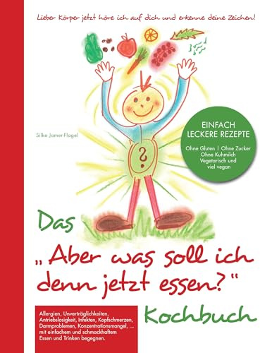 Das Aber was soll ich denn jetzt Essen Kochbuch: Lieber Körper jetzt höre ich auf dich und erkenne deine Zeichen!