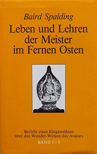 Leben und Lehren der Meister im Fernen Osten, Bd.1-3, Bericht eines Eingeweihten über das Wunderwirken des Avatars, 3 Tle. in 1 Bd.
