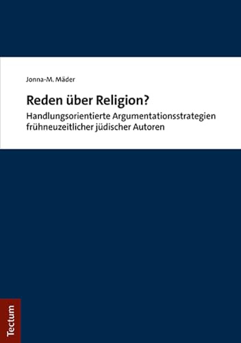 Reden über Religion?: Handlungsorientierte Argumentationsstrategien frühneuzeitlicher jüdischer Autoren