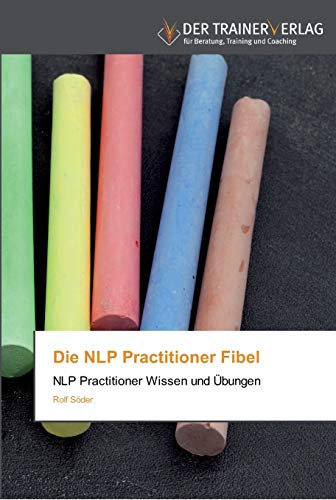 Die NLP Practitioner Fibel: NLP Practitioner Wissen und Übungen