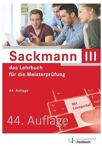 Sackmann - das Lehrbuch für die Meisterprüfung Teil III: Handlungsfeld1: Wettbewerbsfähigkeit von Unternehmen beurteilen, Handlungsfeld 2: Gründungs- ... 3: Unternehmensführungsstrategien entwickeln