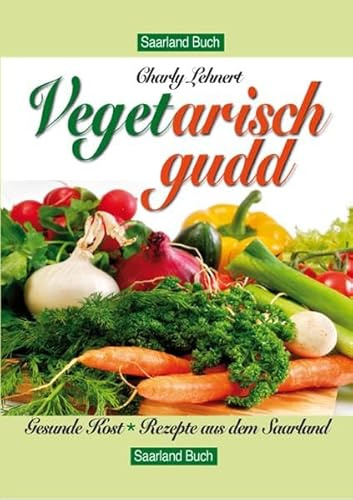 Saarland Buch / Veget arisch gudd: Die vegetarische Küche im Saarland