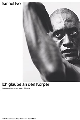 Ismael Ivo. Ich glaube an den Körper