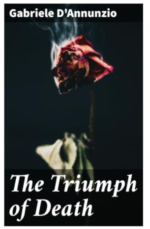 The Triumph of Death: A Decadent Psychological Novel of Erotic Obsession, Fin-de-Siècle Malaise, and Abruzzese Beauty