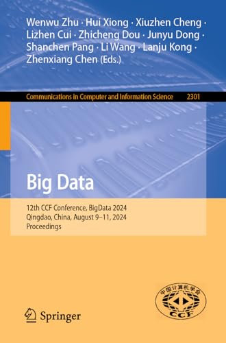 Big Data: 12th CCF Conference, BigData 2024, Qingdao, China, August 9–11, 2024, Proceedings: 2301 (Communications in Computer and Information Science, 2301)