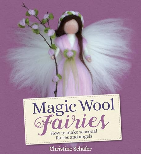 Magic Wool Fairies: How to make seasonal angels and fairies