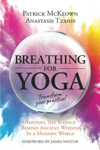 Breathing For Yoga: Applying The Science Behind Ancient Wisdom In A Modern World