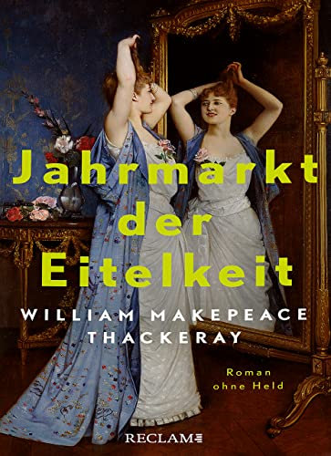 Jahrmarkt der Eitelkeit. Roman ohne Held | William Thackerays vergnügliche Charakterstudie neu und zeitgemäß übersetzt: SWR-Bestenliste Platz 6 | ORF-Bestenliste Platz 5 (Februar 2024)