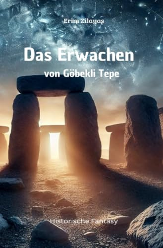 Das Erwachen von Göbekli Tepe: Das Erwachen von Göbekli Tepe: Rätsel einer versunkenen Zeit und die Suche nach der Wahrheit