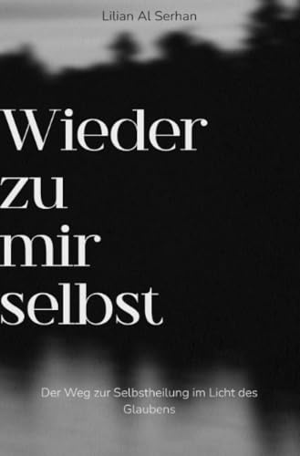 Wieder zu mir Selbst: Der Weg zur Selbstheilung im Licht des Glaubens