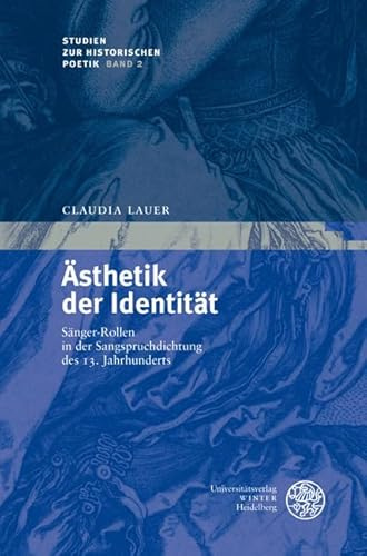 Ästhetik der Identität: Sänger-Rollen in der Sangspruchdichtung des 13. Jahrhunderts (Studien zur historischen Poetik)