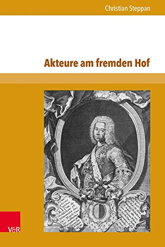 Akteure am fremden Hof: Politische Kommunikation und Repräsentation kaiserlicher Gesandter im Jahrzehnt des Wandels am russischen Hof (1720-1730) (Schriften zur politischen Kommunikation)