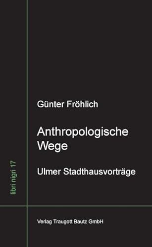 Anthropologische Wege: Ulmer Stadthausvorträge (libri nigri)