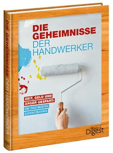 Geheimnisse der Handwerker: Zeit, Geld und Ärger gespart: Die 2000 besten Expertentipps