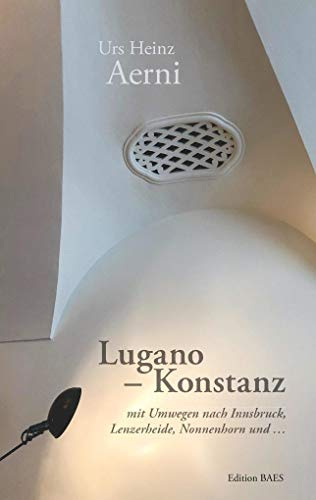 Lugano - Konstanz: Mit Umwegen nach Innsbruck, Lenzerheide, Nonnenhorn und ...