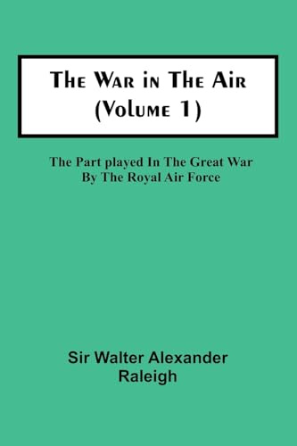 The War in the Air (Volume 1); The Part played in the Great War by the Royal Air Force