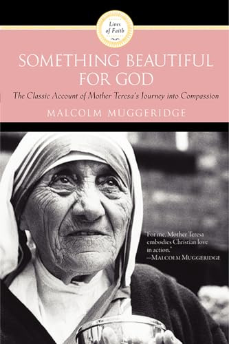 Something Beautiful for God: The Classic Work on a Skeptic's Conversion Through Mother Teresa's Exemplary Influence