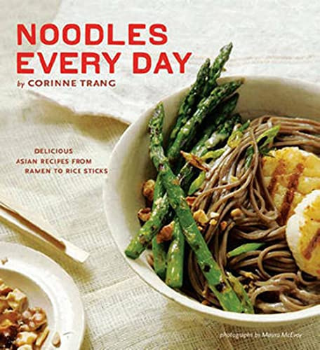 Noodles Every Day: Delicious Asian Recipes from Ramen to Rice Sticks
