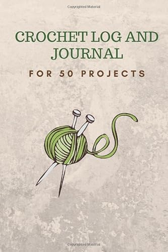 Crochet Log and Journal: For 50 Projects: Record Your Crochet and Knitting Projects Including Yarn, Hooks, Needles, Stitches, Inspiration Plus Your Notes and Thoughts