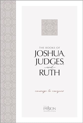 The Books of Joshua, Judges, and Ruth: Courage to Conquer (Passion Translation) (The Passion Translation)
