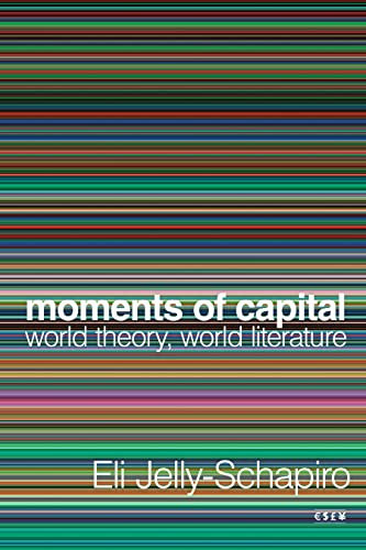 Moments of Capital: World Theory, World Literature (Currencies: New Thinking for Financial Times)