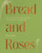 Bread and Roses: 100+ Grain-Forward Recipes Featuring Global Ingredients and Botanicals