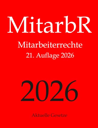 MitarbR, Mitarbeiterrechte, Aktuelle Gesetze: Wichtige Gesetze zu Arbeitnehmerrechten: Kündigungsschutz, Teilzeit, Befristung, Arbeitszeit, Urlaub, ... Mutterschutz, Elterngeld, Elternzeit