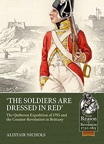 The Soldiers are Dressed in Red: The Quiberon Expedition of 1795 and the Counter-Revolution in Brittany: 91 (From Reason to Revolution 1721-1815)