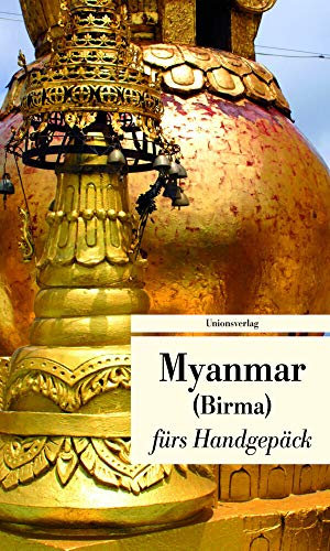 Myanmar fürs Handgepäck. Geschichten und Berichte - Ein Kulturkompass: Geschichten und Berichte – Ein Kulturkompass. Herausgegeben von Alice ... und Lucien Leitess. Bücher fürs Handgepäck