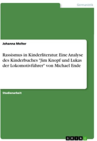 Rassismus in Kinderliteratur. Eine Analyse des Kinderbuches Jim Knopf und Lukas der Lokomotivführer von Michael Ende