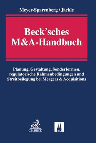 Beck'sches M&A-Handbuch: Planung, Gestaltung, Sonderformen, regulatorische Rahmenbedingungen und Streitbeilegung bei Mergers & Acquisitions