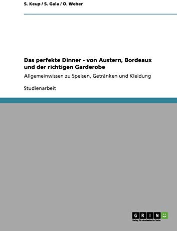 Das perfekte Dinner - von Austern, Bordeaux und der richtigen Garderobe: Allgemeinwissen zu Speisen, Getränken und Kleidung