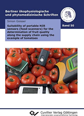 Suitability of portable NIR sensors (food-scanners) for the determination of fruit quality along the supply chain using the example of tomatoes ... und phytomedizinische Schriften)