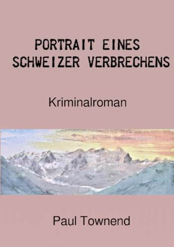 Portrait eines Schweizer Verbrechens: Kriminalroman